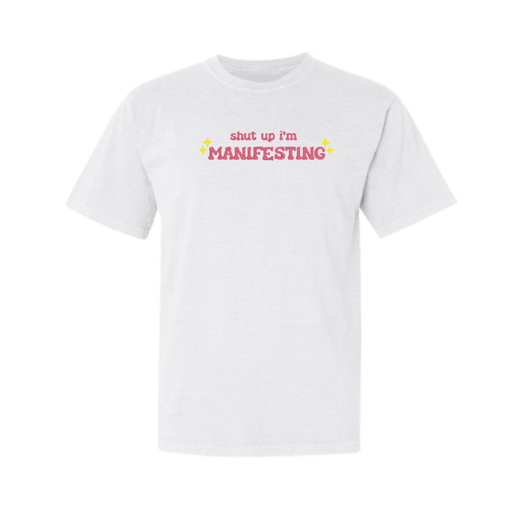 Shut Up I'm Manifesting T-Shirt